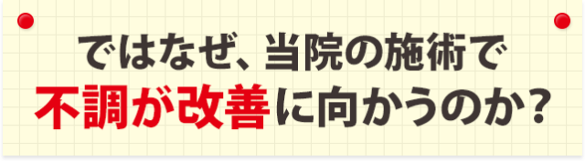 ではなぜ、当院の施術で不調が改善に向かうのか？